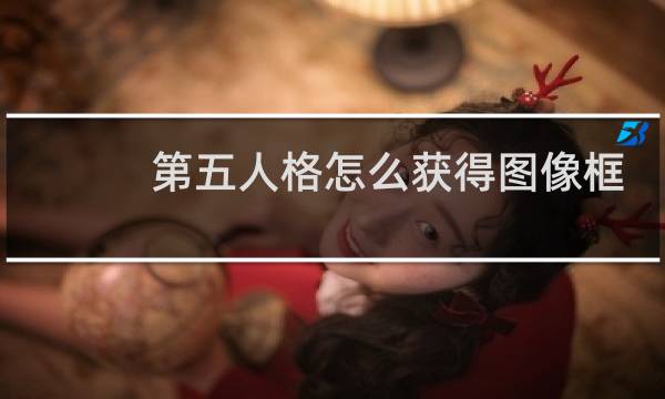 第五人格怎么获得图像框