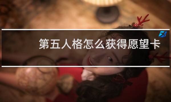 第五人格怎么获得愿望卡