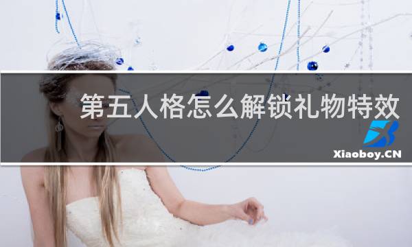 第五人格怎么解锁礼物特效