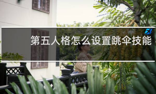 第五人格怎么设置跳伞技能