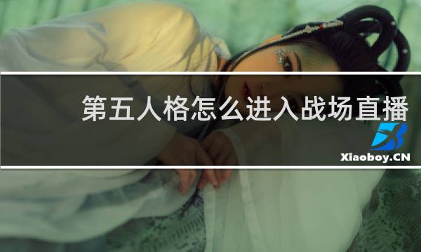 第五人格怎么进入战场直播