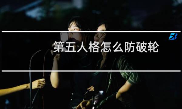 第五人格怎么防破轮