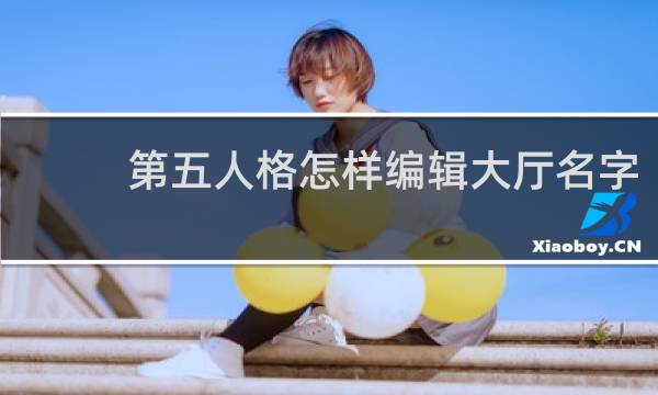 第五人格怎样编辑大厅名字
