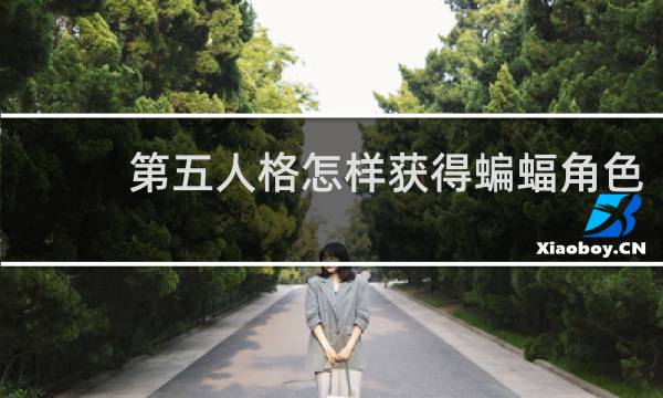 第五人格怎样获得蝙蝠角色