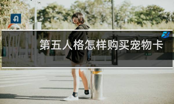 第五人格怎样购买宠物卡