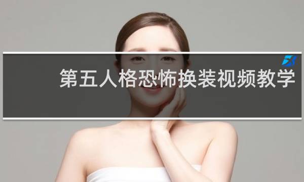 第五人格恐怖换装视频教学