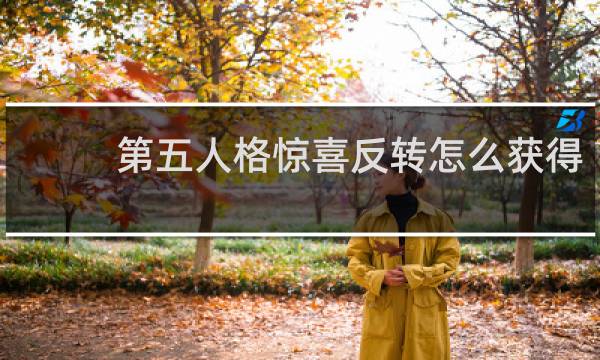 第五人格惊喜反转怎么获得