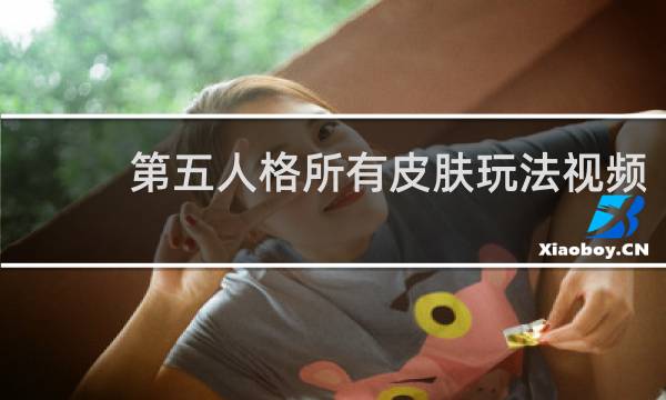 第五人格所有皮肤玩法视频