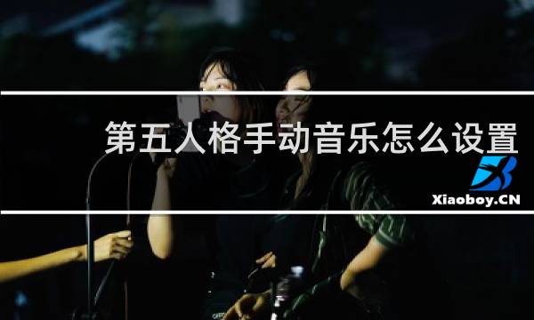第五人格手动音乐怎么设置