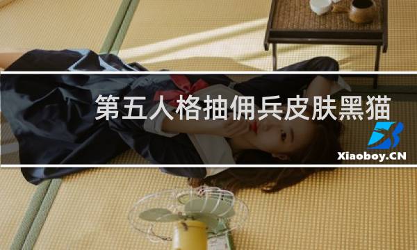 第五人格抽佣兵皮肤黑猫
