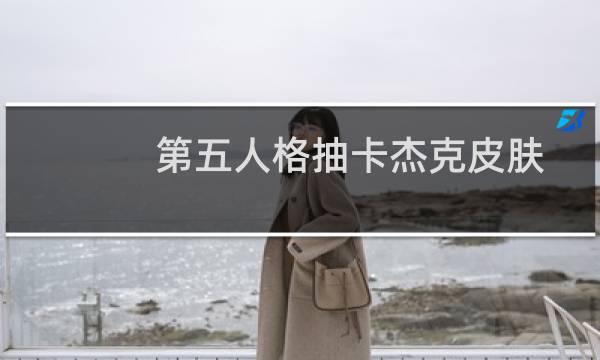 第五人格抽卡杰克皮肤