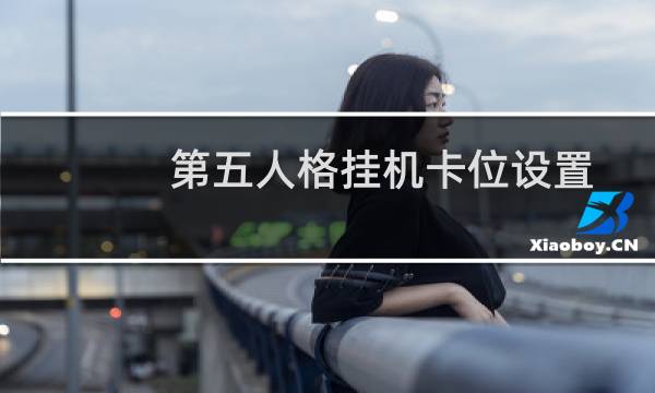 第五人格挂机卡位设置