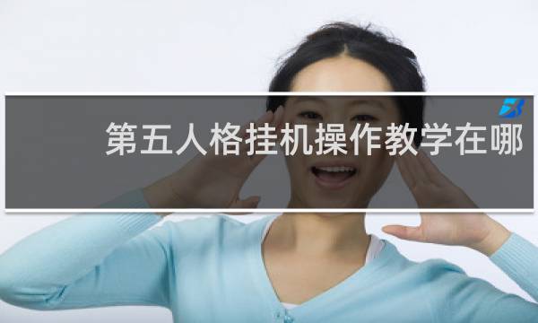 第五人格挂机操作教学在哪