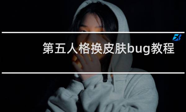第五人格换皮肤bug教程