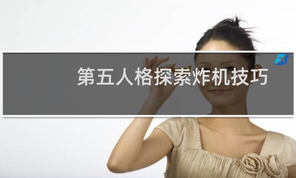 第五人格探索炸机技巧