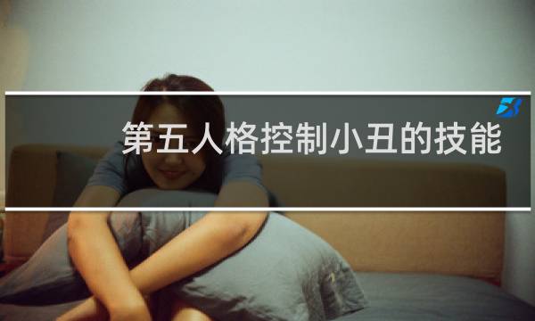 第五人格控制小丑的技能