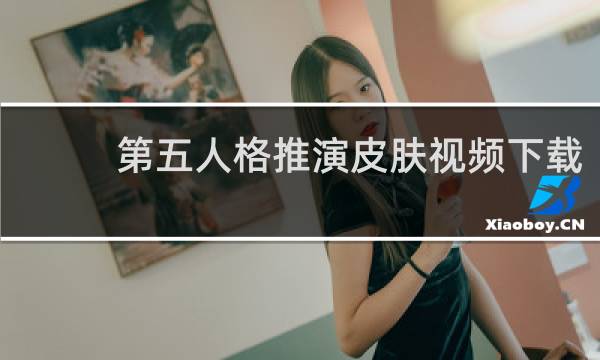 第五人格推演皮肤视频下载