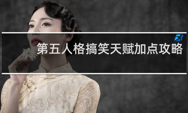 第五人格搞笑天赋加点攻略