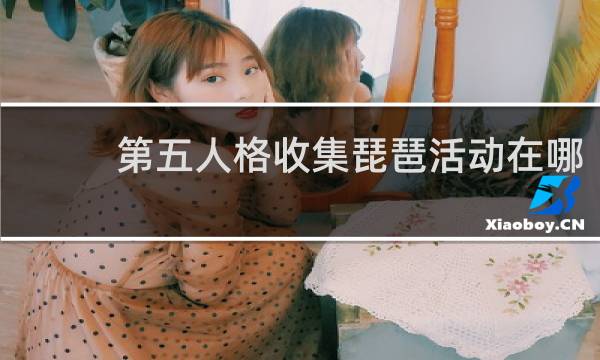 第五人格收集琵琶活动在哪
