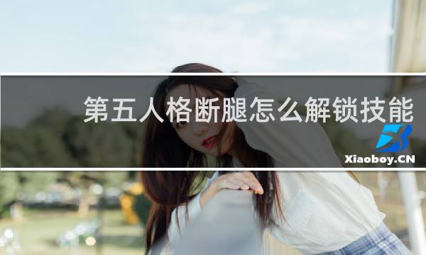 第五人格断腿怎么解锁技能