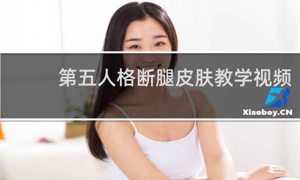 第五人格断腿皮肤教学视频
