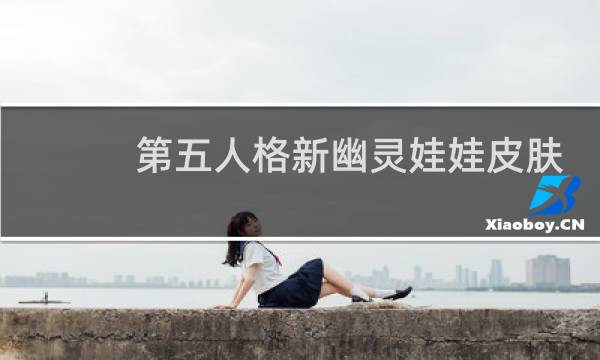 第五人格新幽灵娃娃皮肤