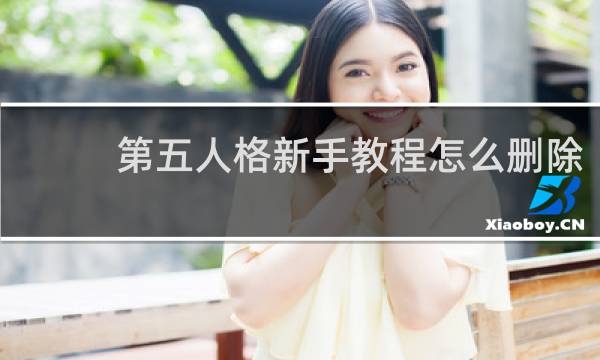 第五人格新手教程怎么删除