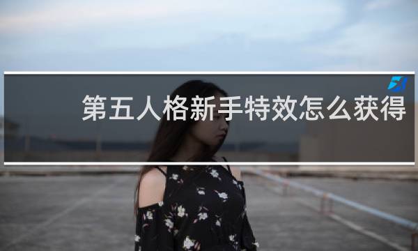 第五人格新手特效怎么获得