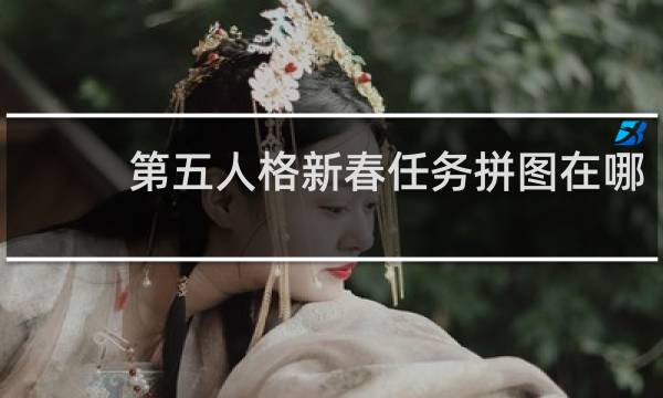 第五人格新春任务拼图在哪