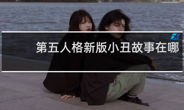 第五人格新版小丑故事在哪
