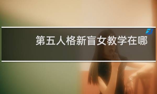 第五人格新盲女教学在哪