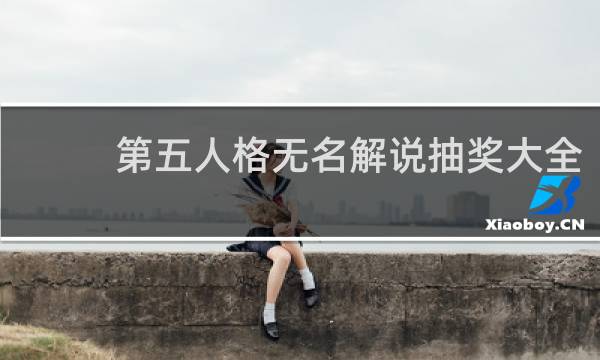 第五人格无名解说抽奖大全
