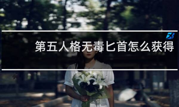 第五人格无毒匕首怎么获得