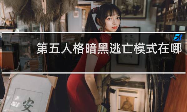 第五人格暗黑逃亡模式在哪