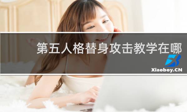 第五人格替身攻击教学在哪