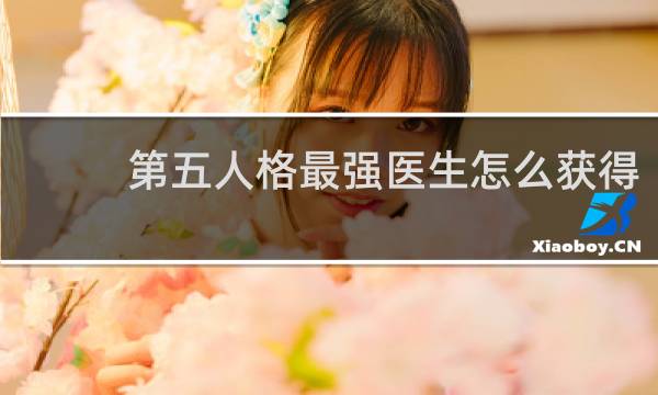 第五人格最强医生怎么获得
