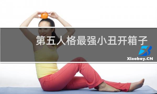 第五人格最强小丑开箱子