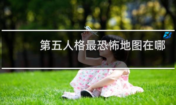 第五人格最恐怖地图在哪