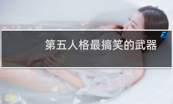 第五人格最搞笑的武器