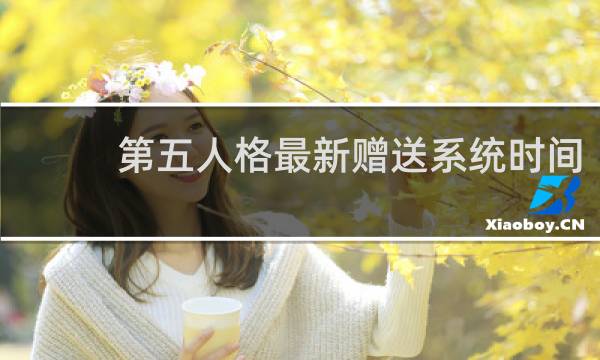 第五人格最新赠送系统时间