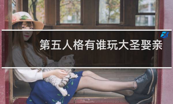 第五人格有谁玩大圣娶亲