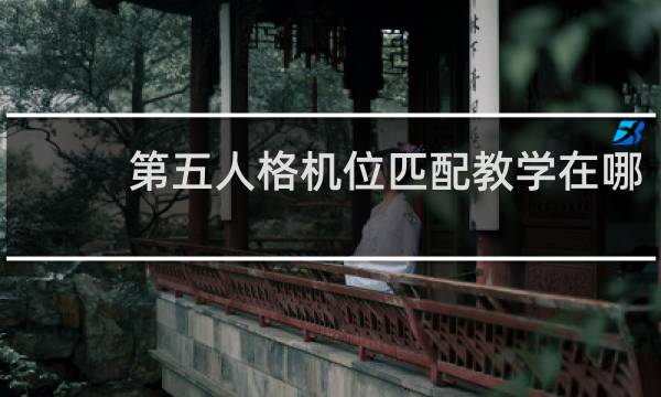 第五人格机位匹配教学在哪