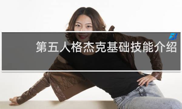 第五人格杰克基础技能介绍