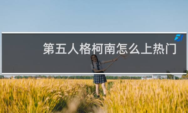 第五人格柯南怎么上热门