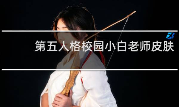 第五人格校园小白老师皮肤