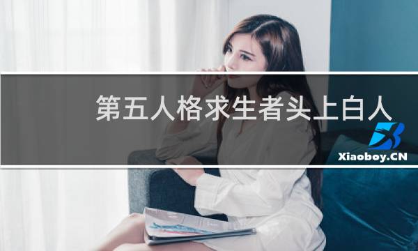第五人格求生者头上白人