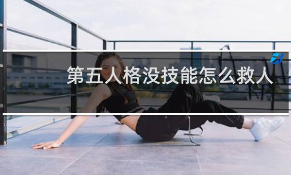 第五人格没技能怎么救人