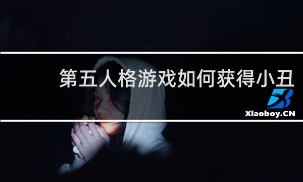 第五人格游戏如何获得小丑