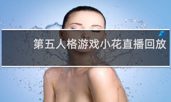 第五人格游戏小花直播回放