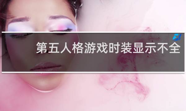 第五人格游戏时装显示不全